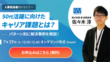 【オンデマンド版】 50代活躍に向けたキャリア課題とは？パターン別に解決事例を解説！【好評につき再放送】