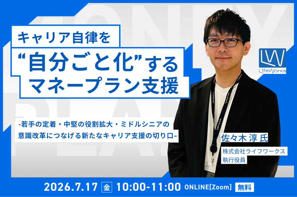 キャリア自律を"自分ごと化"するマネープラン支援とは―若手の定着・中堅の役割拡大・ミドルシニアの意識改革につなげる新たなキャリア支援の切り口―